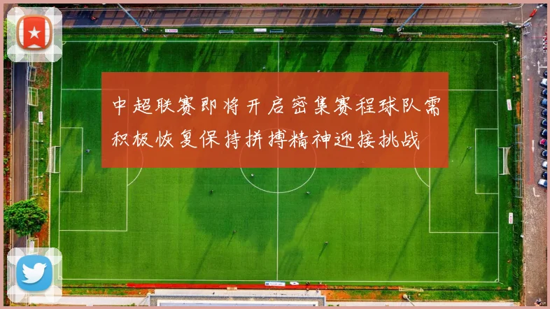 中超联赛即将开启密集赛程球队需积极恢复保持拼搏精神迎接挑战
